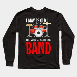 I May Be Old But I Got To See All The Cool Bands Long Sleeve T-Shirt